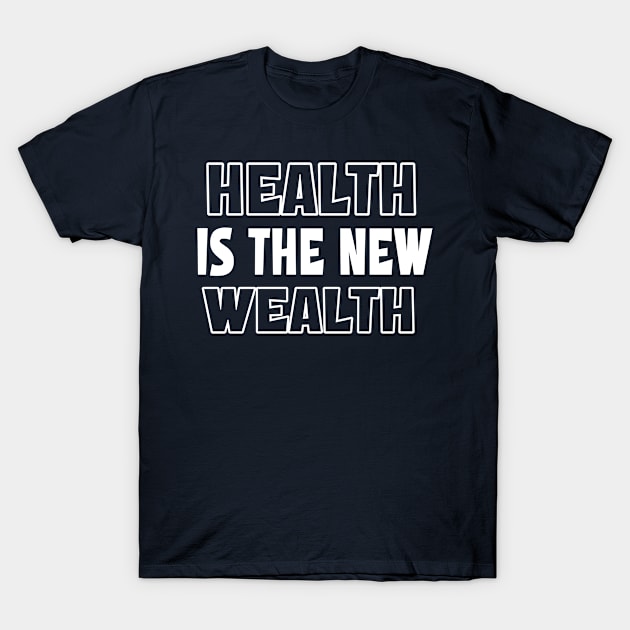 Health Is The New Wealth T-Shirt by musicanytime